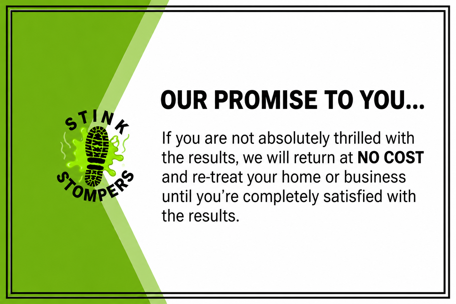 Stink Stompers promise: if you're not thrilled with the results, we return at no cost and re-treat until you're satisfied.
